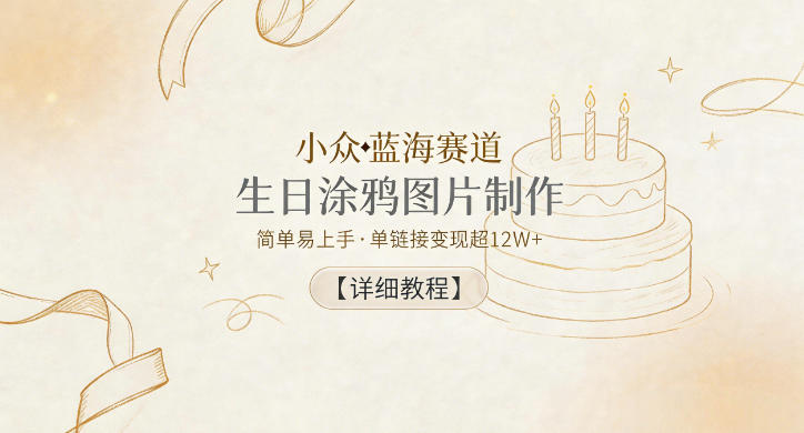 小众蓝海赛道，生日涂鸦图片制作，简单易上手，单链接变现超12W+【详细教程】-代码㊙️阁