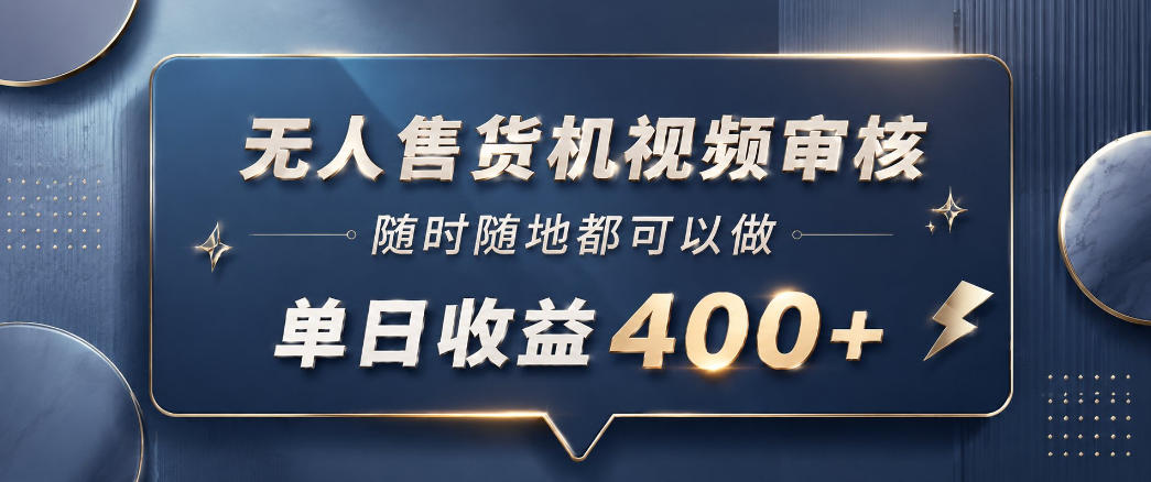 无人售货机视频审核，一部手机随时随地都可以做，10秒一单，单日收益400+【揭秘】-代码㊙️阁