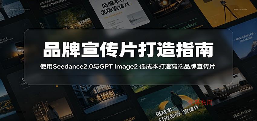 品牌宣传片打造指南：使用Seedance2.0与GPT Image2 低成本打造高端品牌宣传片-代码㊙️阁