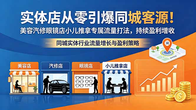 实体店从零引爆同城客源！美容汽修眼镜店小儿推拿专属流量打法，持续盈利增收-代码㊙️阁