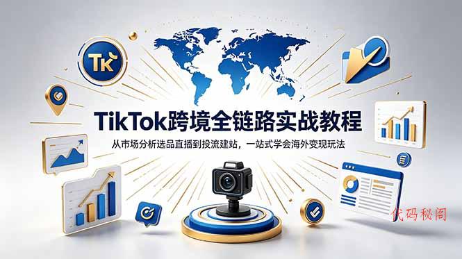 TikTok+独立站跨境基础全套教程，拆解平台盈利逻辑，新手从零跑通变现全流程-代码㊙️阁