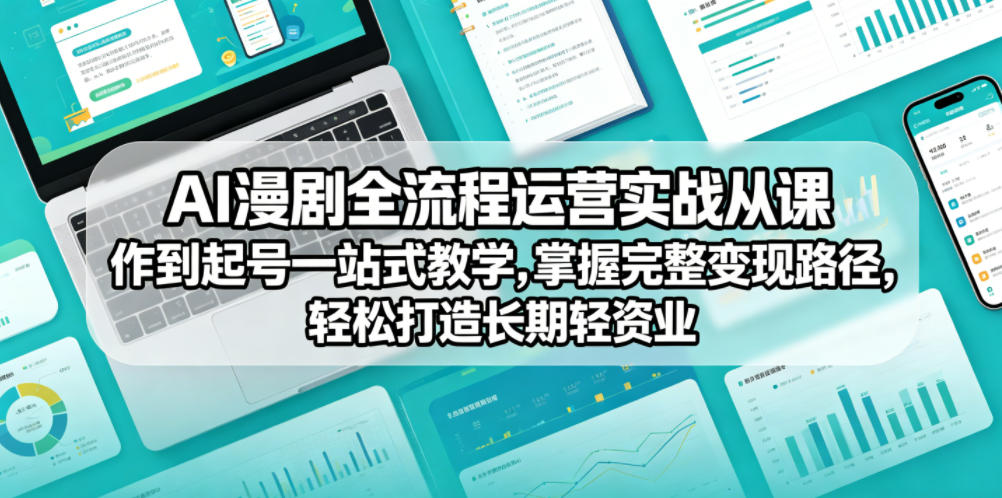 AI漫剧全流程运营实战课从创作到起号一站式教学，掌握完整变现路径，轻松打造长期轻资产副业-代码㊙️阁