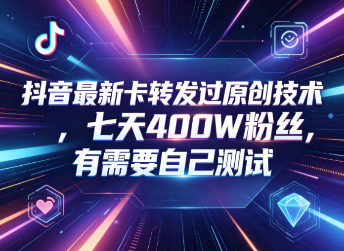 抖音最新卡转发过原创技术，七天400W粉丝，有需要自己测试-代码㊙️阁