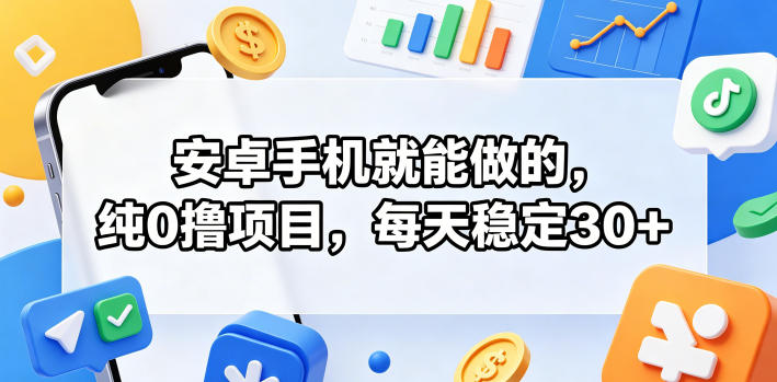 安卓手机就能做的，纯0撸项目，每天稳定30+-代码㊙️阁