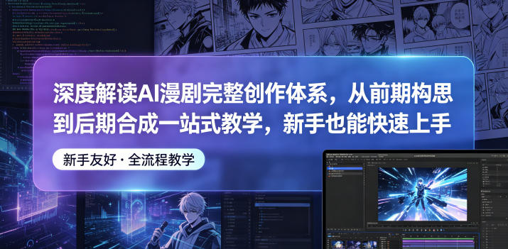 深度解读AI漫剧完整创作体系，从前期构思到后期合成一站式教学，新手也能快速上手-代码㊙️阁