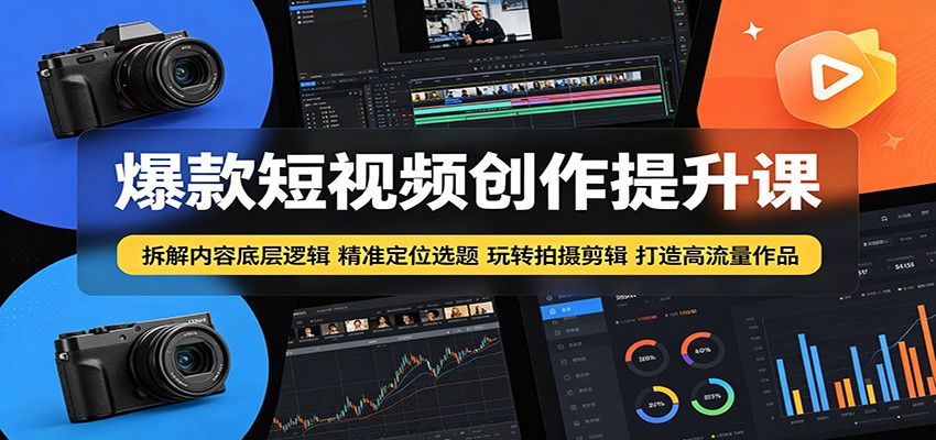 爆款短视频创作提升课：拆解内容底层逻辑，精准定位选题玩转拍摄剪辑打造高流量作品-代码㊙️阁