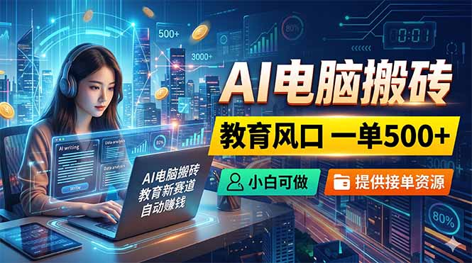 AI电脑搬砖，教育风口一单500+，小白可做，提供接单资源-代码㊙️阁