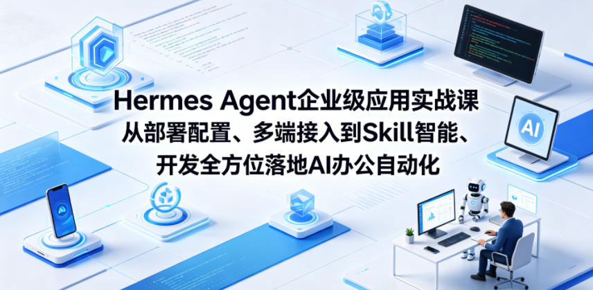 Hermes Agent企业级应用实战课从部署配置、多端接入到Skill智能开发全方位落地AI办公自动化-代码㊙️阁