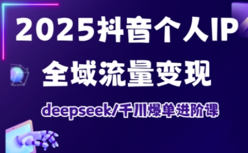 抖音个人IP全域流量变现进阶课，deepseek千川爆单进阶课(更新2026年05月)-代码㊙️阁