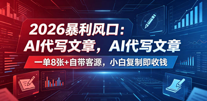 2026暴利风口：AI代写文章，一单800+自带客源，小白复制即收钱【揭秘】-代码㊙️阁
