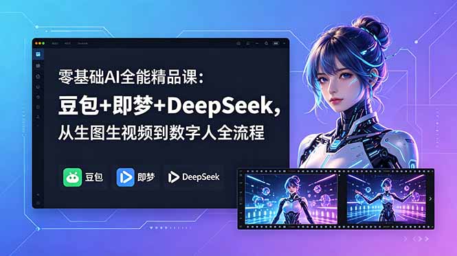 零基础AI全能精品课：豆包+即梦+DeepSeek，从生图生视频到数字人全流程-代码㊙️阁