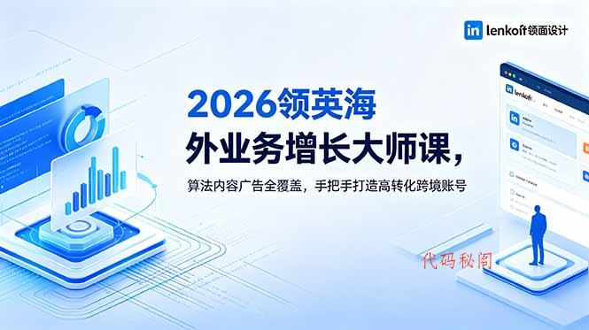 2026 领英海外业务增长大师课，算法内容广告全覆盖，手把手打造高转化跨境账号-代码㊙️阁