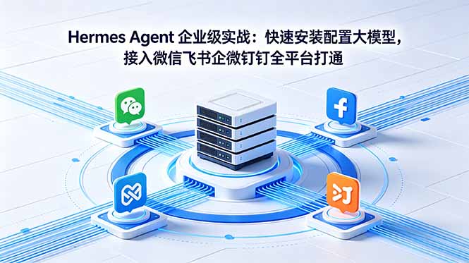 Hermes Agent 企业级实战：快速安装配置大模型，接入微信飞书企微钉钉全平台打通-代码㊙️阁