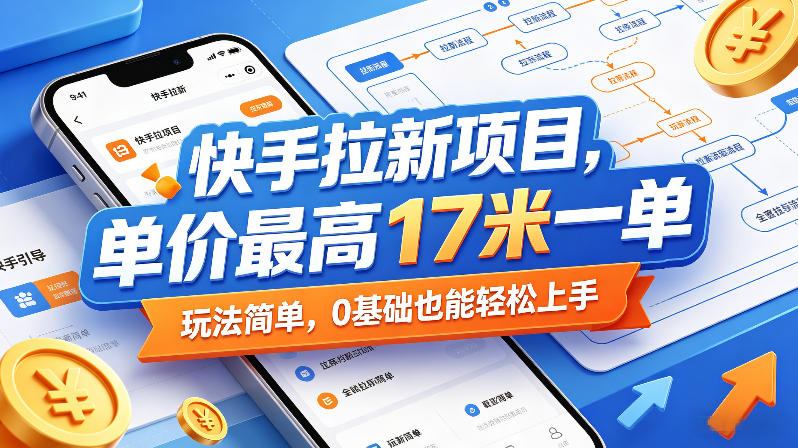 快手拉新项目，单价最高17米一单，玩法简单，0基础也能轻松上手(更新6月)-代码㊙️阁