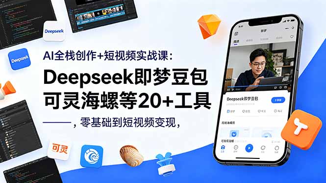 AI全栈创作+短视频实战课：Deepseek即梦豆包可灵海螺等20+工具，零基础到短视频变现-代码㊙️阁