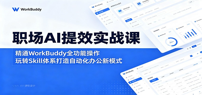 职场AI提效实战课:精通WorkBuddy全功能操作,玩转Skill体系打造自动化办公新模式-代码㊙️阁
