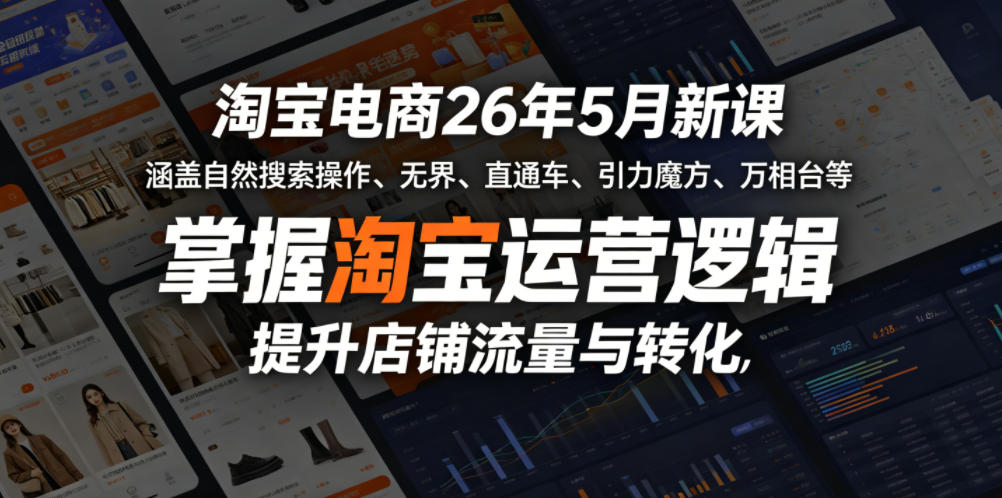 淘宝电商26年5月新课，涵盖自然搜索操作、无界、直通车、引力魔方、万相台等，掌握淘宝运营逻辑，提升店铺流量与转化-代码㊙️阁