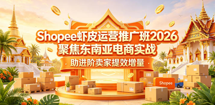 Shopee虾皮运营推广班2026,聚焦东南亚电商实战,助进阶卖家提效增量-代码㊙️阁