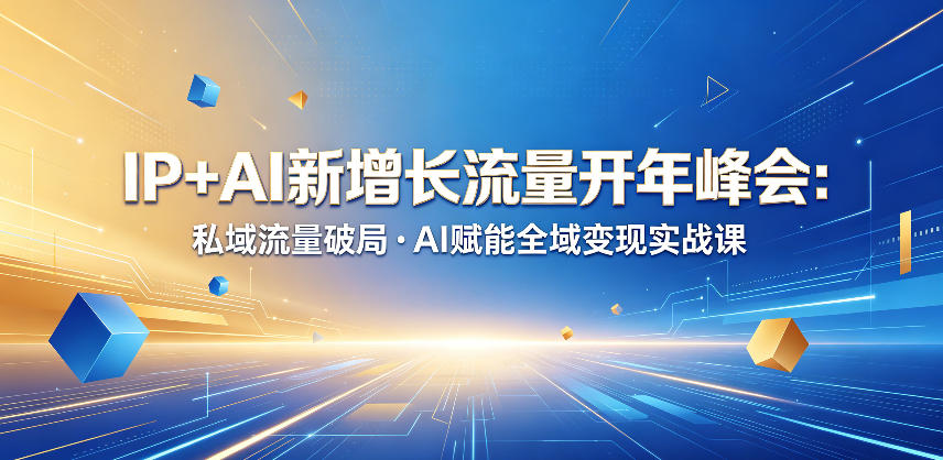 IP+AI新增长流量开年峰会：私域流量破局・AI赋能全域变现实战课-代码㊙️阁