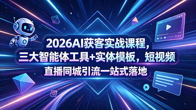 2026AI获客实战课程，三大智能体工具+实体模板，短视频直播同城引流一站式落地-代码㊙️阁