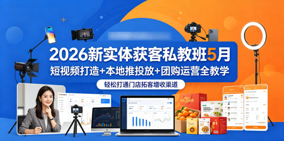 2026新实体获客私教班5月，短视频打造+本地推投放+团购运营全教学，轻松打通门店拓客增收渠道-代码㊙️阁