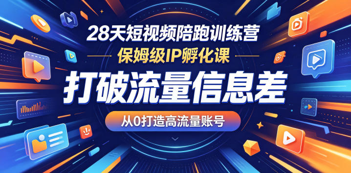 28天短视频陪跑训练营，保姆级IP孵化课，打破流量信息差，从0打造高流量账号-代码㊙️阁