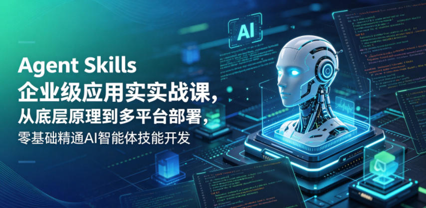 Agent Skills企业级应用实战课，从底层原理到多平台部署，零基础精通AI智能体技能开发-代码㊙️阁